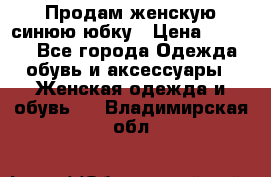 Продам,женскую синюю юбку › Цена ­ 2 000 - Все города Одежда, обувь и аксессуары » Женская одежда и обувь   . Владимирская обл.